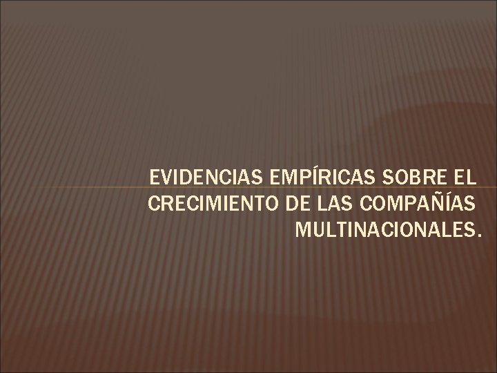 EVIDENCIAS EMPÍRICAS SOBRE EL CRECIMIENTO DE LAS COMPAÑÍAS MULTINACIONALES. 