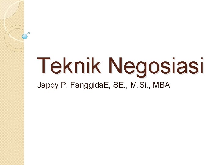 Teknik Negosiasi Jappy P. Fanggida. E, SE. , M. Si. , MBA 