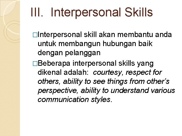 III. Interpersonal Skills �Interpersonal skill akan membantu anda untuk membangun hubungan baik dengan pelanggan