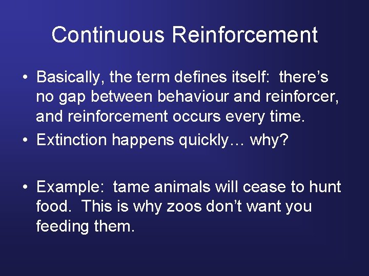 Continuous Reinforcement • Basically, the term defines itself: there’s no gap between behaviour and