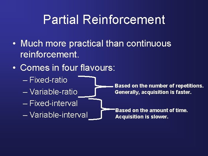 Partial Reinforcement • Much more practical than continuous reinforcement. • Comes in four flavours: