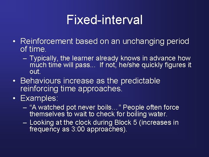 Fixed-interval • Reinforcement based on an unchanging period of time. – Typically, the learner