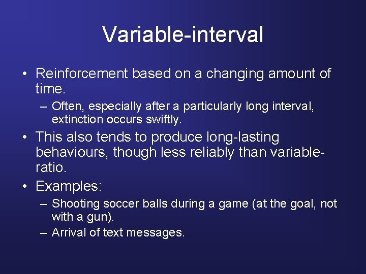 Variable-interval • Reinforcement based on a changing amount of time. – Often, especially after