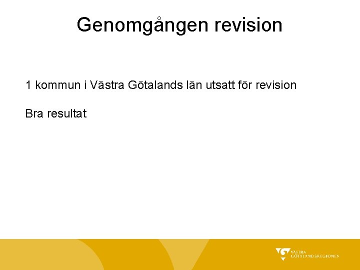 Genomgången revision 1 kommun i Västra Götalands län utsatt för revision Bra resultat 