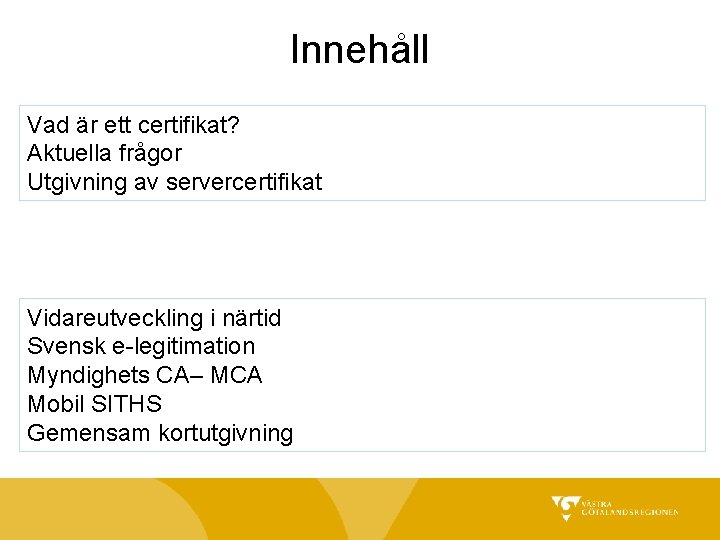 Innehåll Vad är ett certifikat? Aktuella frågor Utgivning av servercertifikat Vidareutveckling i närtid Svensk