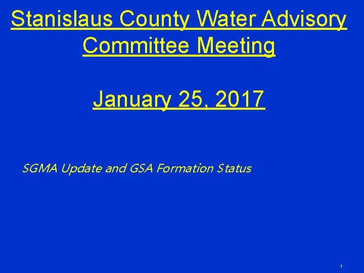 Stanislaus County Water Advisory Committee Meeting January 25, 2017 SGMA Update and GSA Formation