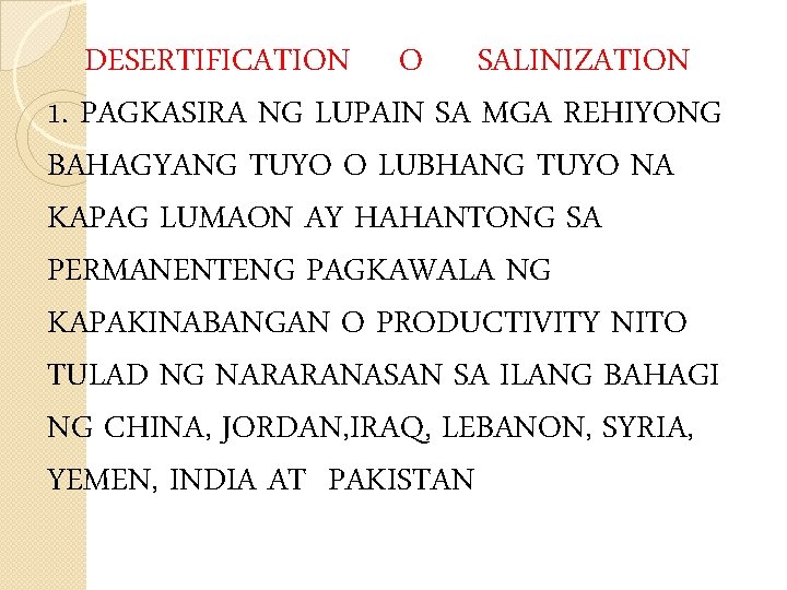 DESERTIFICATION O SALINIZATION 1. PAGKASIRA NG LUPAIN SA MGA REHIYONG BAHAGYANG TUYO O LUBHANG