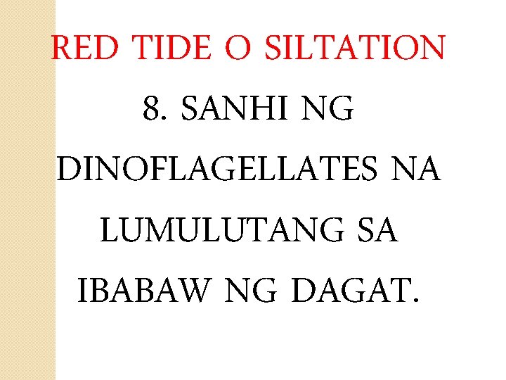 RED TIDE O SILTATION 8. SANHI NG DINOFLAGELLATES NA LUMULUTANG SA IBABAW NG DAGAT.