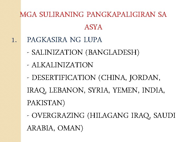 MGA SULIRANING PANGKAPALIGIRAN SA ASYA 1. PAGKASIRA NG LUPA - SALINIZATION (BANGLADESH) - ALKALINIZATION