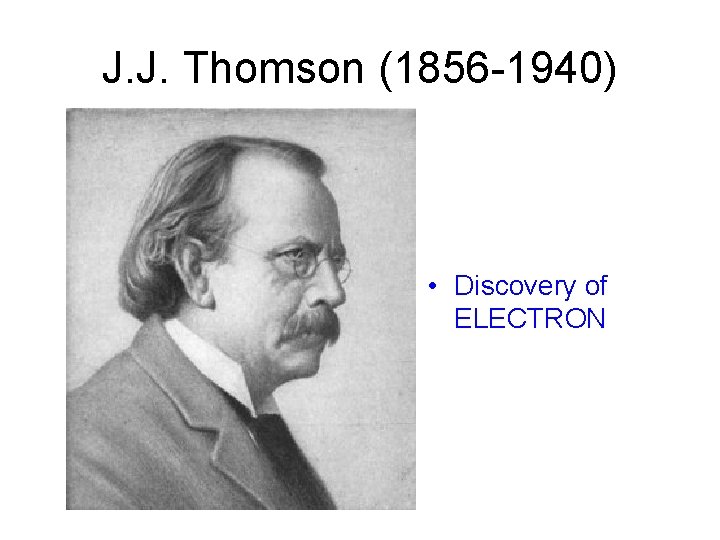 J. J. Thomson (1856 -1940) • Discovery of ELECTRON 