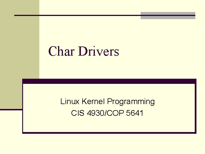 Char Drivers Linux Kernel Programming CIS 4930/COP 5641 