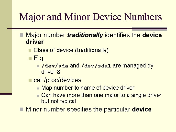 Major and Minor Device Numbers n Major number traditionally identifies the device driver n