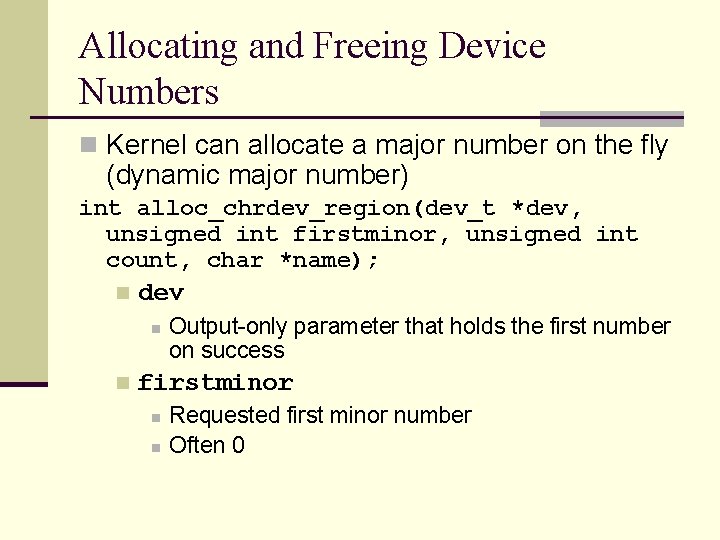 Allocating and Freeing Device Numbers n Kernel can allocate a major number on the