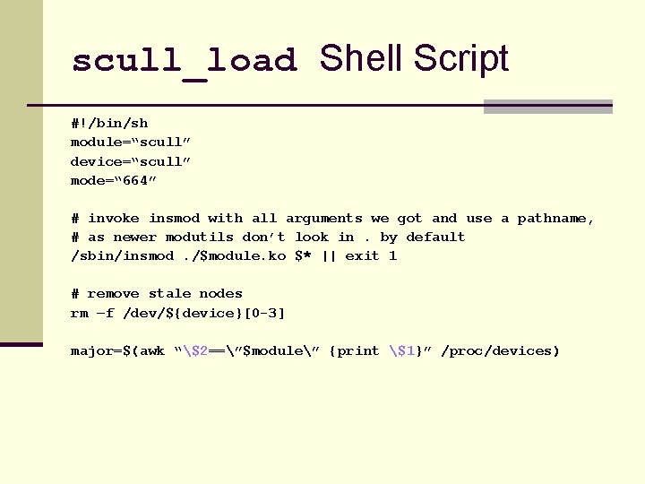 scull_load Shell Script #!/bin/sh module=“scull” device=“scull” mode=“ 664” # invoke insmod with all arguments