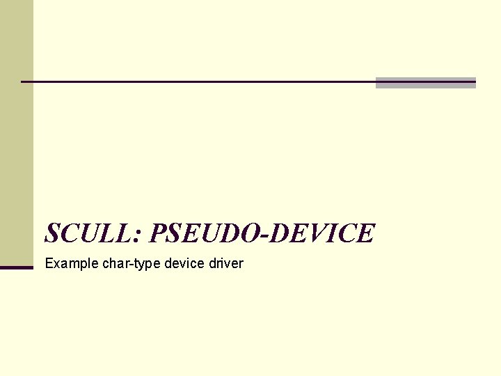 SCULL: PSEUDO-DEVICE Example char-type device driver 