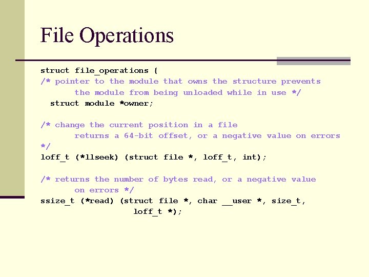 File Operations struct file_operations { /* pointer to the module that owns the structure