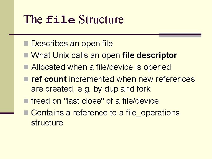 The file Structure n Describes an open file n What Unix calls an open