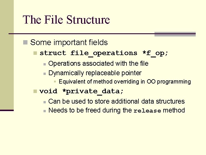 The File Structure n Some important fields n struct file_operations *f_op; n n Operations