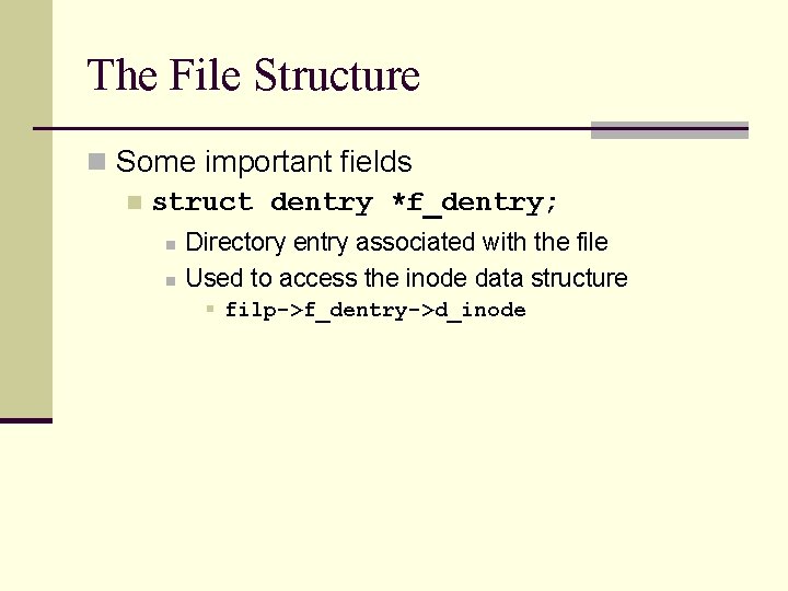 The File Structure n Some important fields n struct dentry *f_dentry; n n Directory