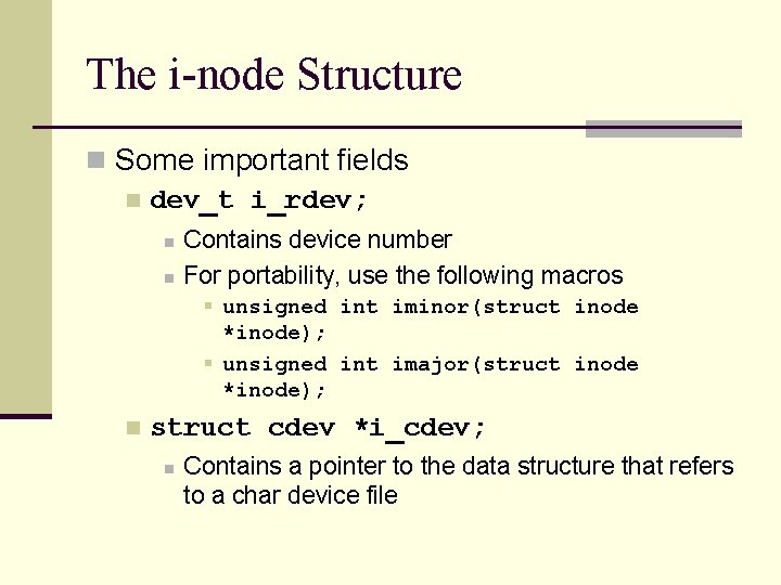 The i-node Structure n Some important fields n dev_t i_rdev; n n Contains device