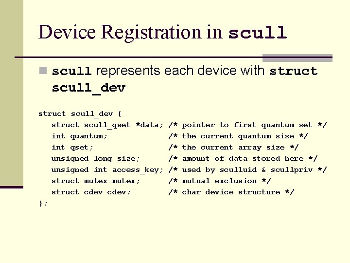 Device Registration in scull represents each device with struct scull_dev { struct scull_qset *data;