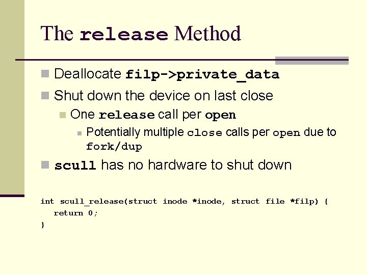 The release Method n Deallocate filp->private_data n Shut down the device on last close