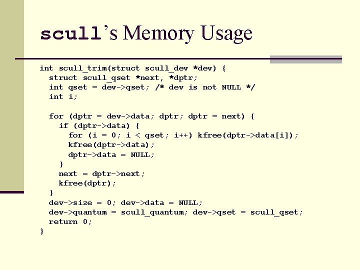 scull’s Memory Usage int scull_trim(struct scull_dev *dev) { struct scull_qset *next, *dptr; int qset