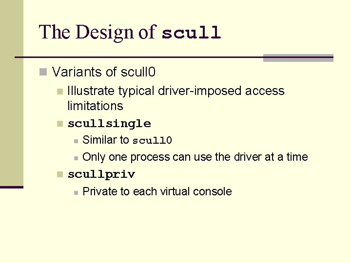 The Design of scull n Variants of scull 0 n Illustrate typical driver-imposed access