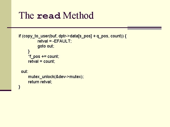 The read Method if (copy_to_user(buf, dptr->data[s_pos] + q_pos, count)) { retval = -EFAULT; goto