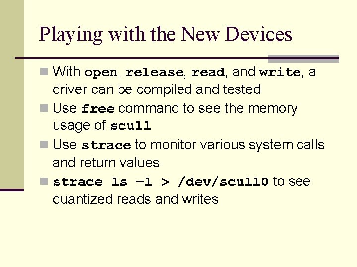 Playing with the New Devices n With open, release, read, and write, a driver