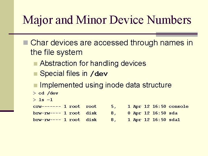 Major and Minor Device Numbers n Char devices are accessed through names in the