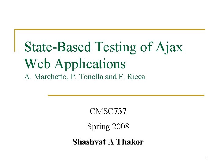 State-Based Testing of Ajax Web Applications A. Marchetto, P. Tonella and F. Ricca CMSC