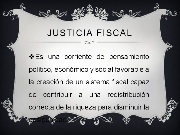 JUSTICIA FISCAL v. Es una corriente de pensamiento político, económico y social favorable a