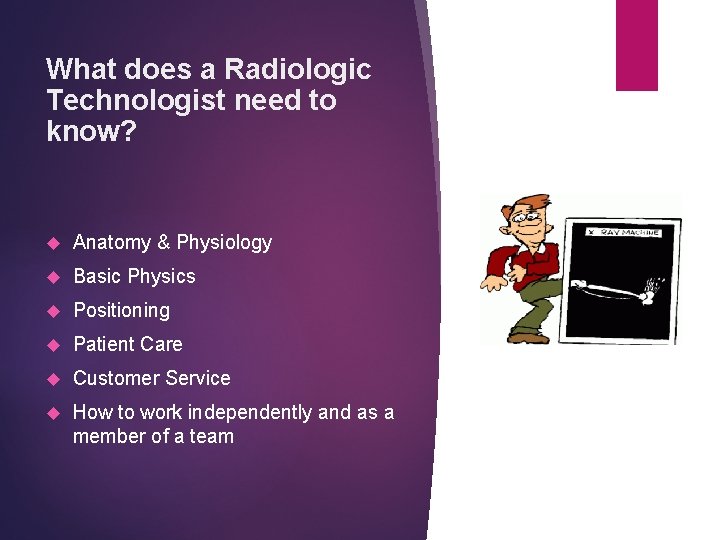 What does a Radiologic Technologist need to know? Anatomy & Physiology Basic Physics Positioning