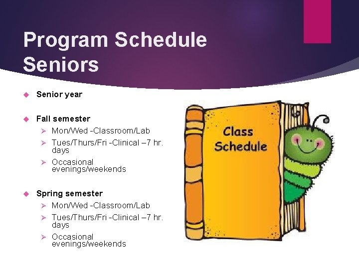 Program Schedule Seniors Senior year Fall semester Ø Mon/Wed -Classroom/Lab Ø Tues/Thurs/Fri -Clinical –
