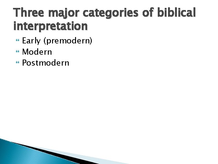 Three major categories of biblical interpretation Early (premodern) Modern Postmodern 