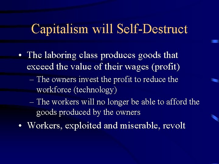 Capitalism will Self-Destruct • The laboring class produces goods that exceed the value of