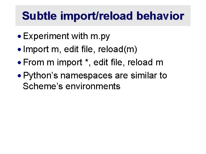 Subtle import/reload behavior · Experiment with m. py · Import m, edit file, reload(m)