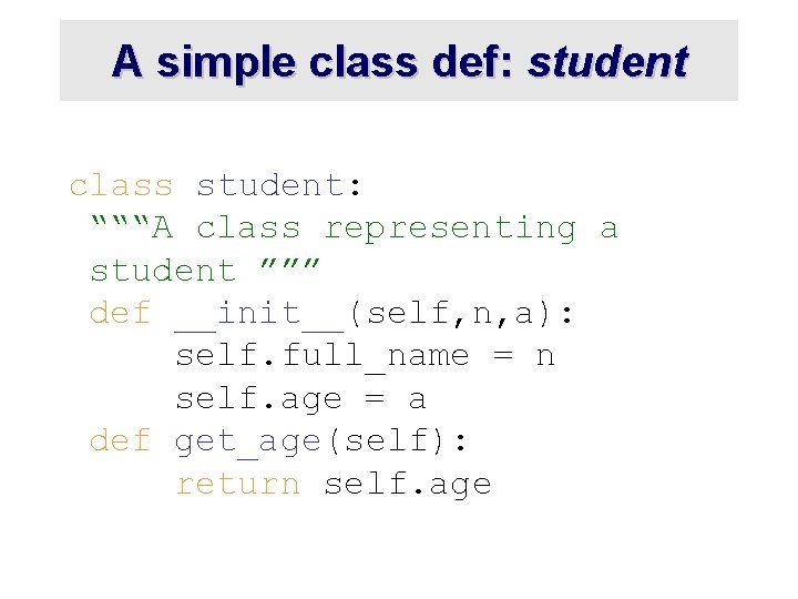 A simple class def: student class student: “““A class representing a student ””” def