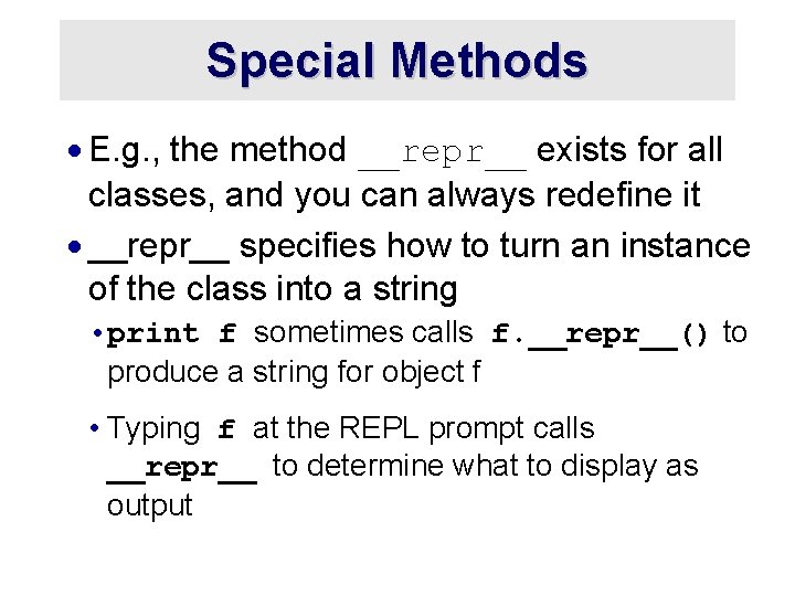 Special Methods · E. g. , the method __repr__ exists for all classes, and