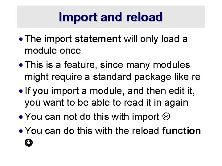 Import and reload · The import statement will only load a module once ·