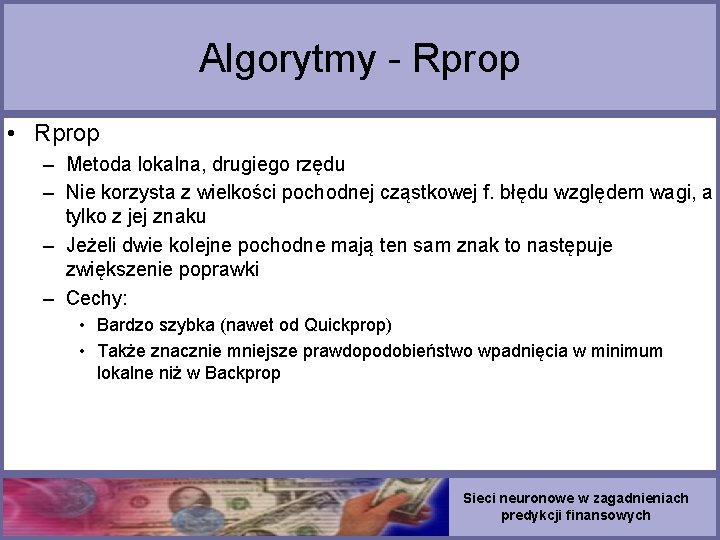 Algorytmy - Rprop • Rprop – Metoda lokalna, drugiego rzędu – Nie korzysta z