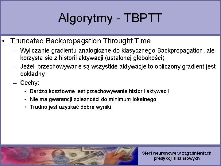 Algorytmy - TBPTT • Truncated Backpropagation Throught Time – Wyliczanie gradientu analogiczne do klasycznego