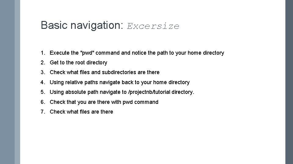 Basic navigation: Excersize 1. Execute the "pwd" command notice the path to your home