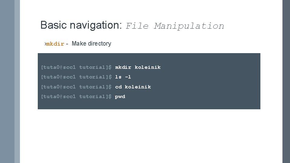 Basic navigation: File Manipulation ›mkdir - Make directory [tuta 0@scc 1 tutorial]$ mkdir koleinik