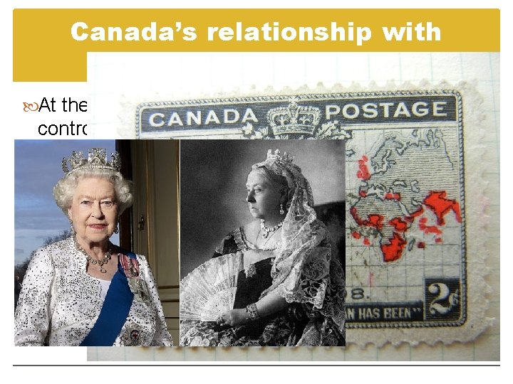 Canada’s relationship with Britain At the beginning of the 20 th century, Great Britain Canada’s relationship with Britain At the beginning of the 20 th century, Great Britain