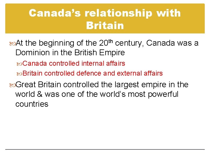 Canada’s relationship with Britain At the beginning of the 20 th century, Canada was Canada’s relationship with Britain At the beginning of the 20 th century, Canada was
