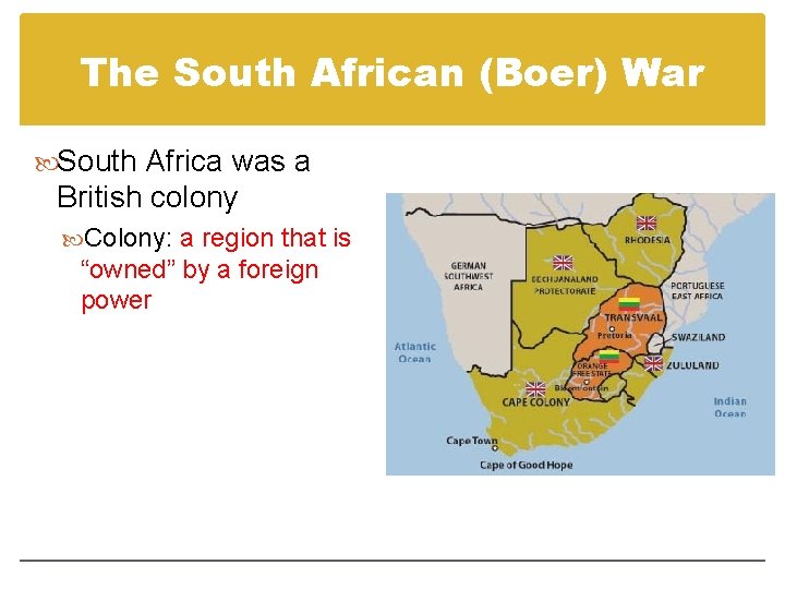 The South African (Boer) War South Africa was a British colony Colony: a region The South African (Boer) War South Africa was a British colony Colony: a region