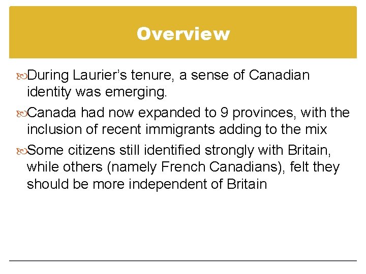 Overview During Laurier’s tenure, a sense of Canadian identity was emerging. Canada had now Overview During Laurier’s tenure, a sense of Canadian identity was emerging. Canada had now