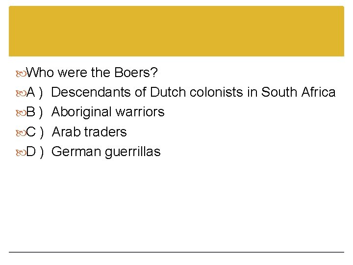 Who were the Boers? A ) Descendants of Dutch colonists in South Africa Who were the Boers? A ) Descendants of Dutch colonists in South Africa